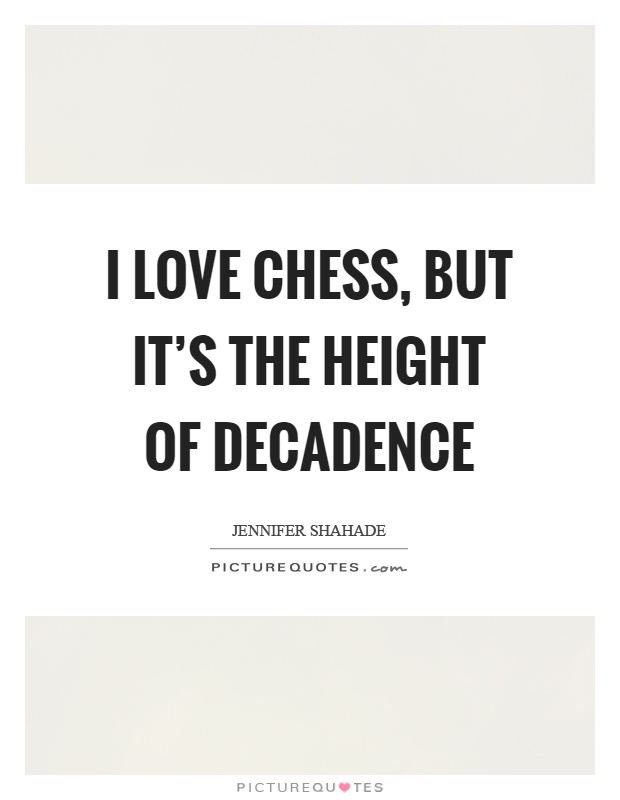 I love chess, but it's the height of decadence Picture Quote #1