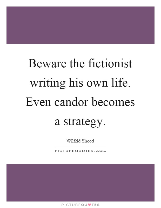 Beware the fictionist writing his own life. Even candor becomes a strategy Picture Quote #1