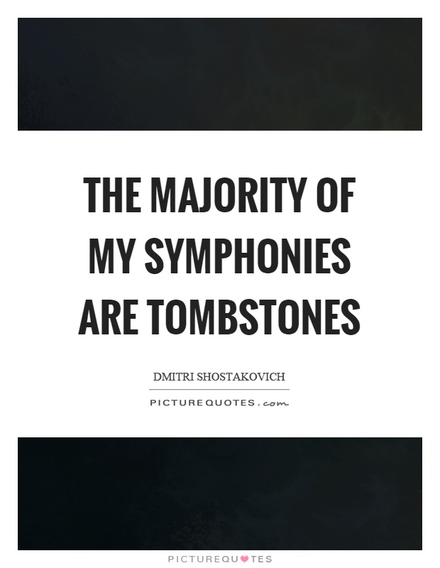 The majority of my symphonies are tombstones Picture Quote #1