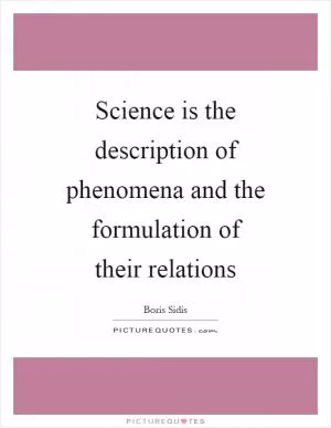 Science is the description of phenomena and the formulation of their relations Picture Quote #1