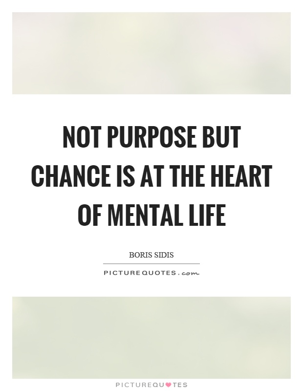 Not purpose but chance is at the heart of mental life Picture Quote #1
