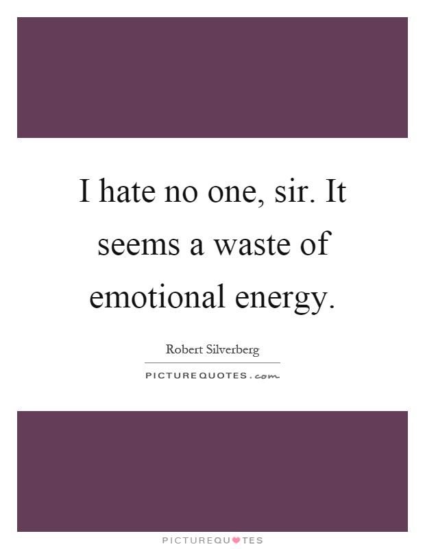 I hate no one, sir. It seems a waste of emotional energy Picture Quote #1