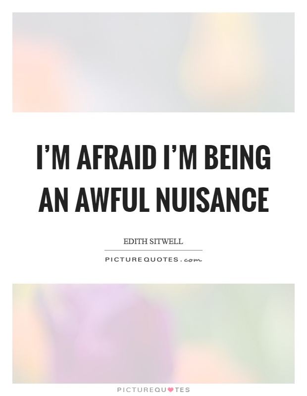 I'm afraid I'm being an awful nuisance Picture Quote #1