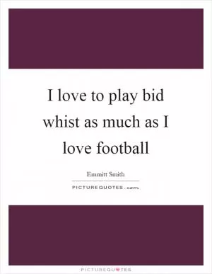 I love to play bid whist as much as I love football Picture Quote #1