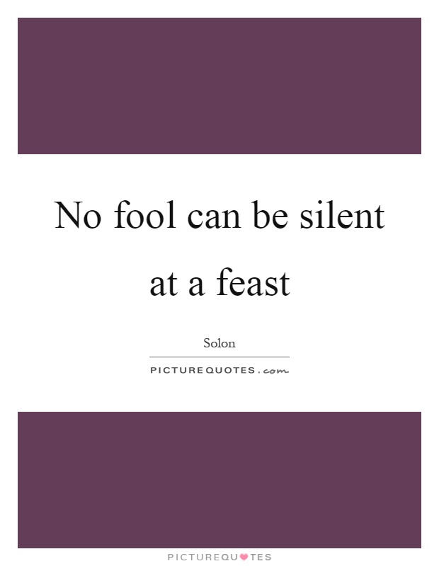 No fool can be silent at a feast Picture Quote #1