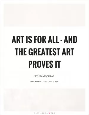 Art is for all - and the greatest art proves it Picture Quote #1