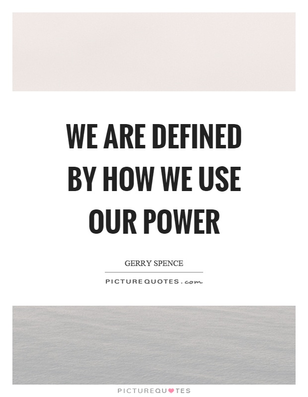 We are defined by how we use our power Picture Quote #1