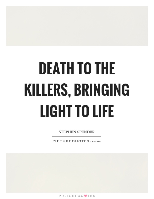 Death to the killers, bringing light to life Picture Quote #1