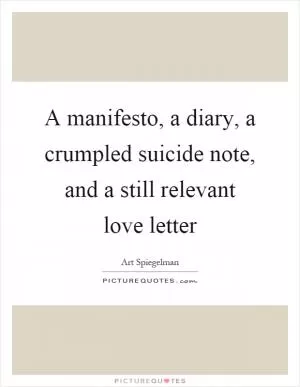 A manifesto, a diary, a crumpled suicide note, and a still relevant love letter Picture Quote #1