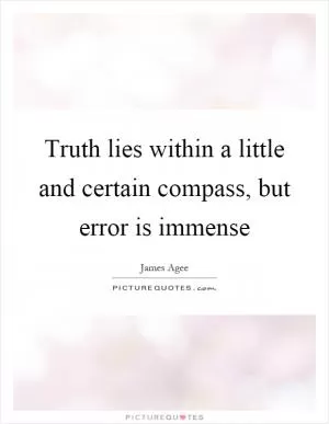 Truth lies within a little and certain compass, but error is immense Picture Quote #1
