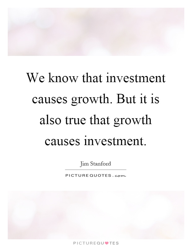 We know that investment causes growth. But it is also true that growth causes investment Picture Quote #1