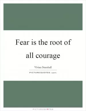 Fear is the root of all courage Picture Quote #1