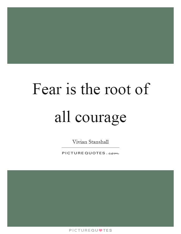 Fear is the root of all courage Picture Quote #1