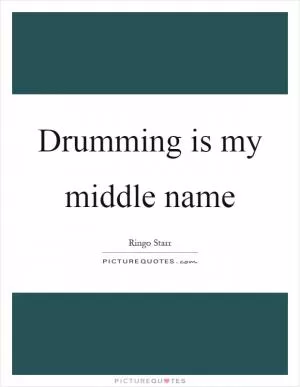 Drumming is my middle name Picture Quote #1