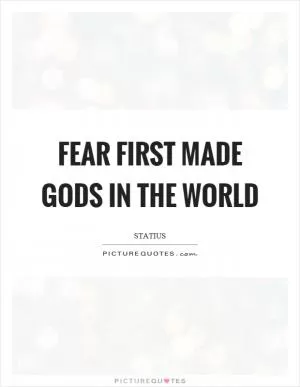 Fear first made gods in the world Picture Quote #1