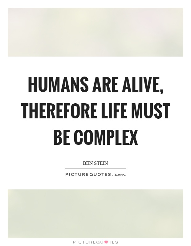 Humans are alive, therefore life must be complex Picture Quote #1