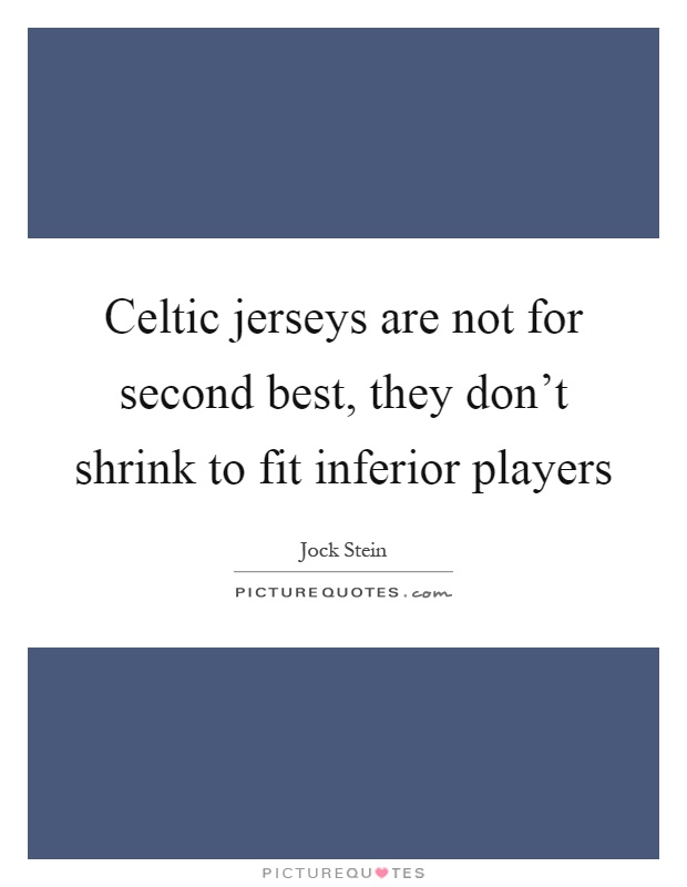 Celtic jerseys are not for second best, they don't shrink to fit inferior players Picture Quote #1