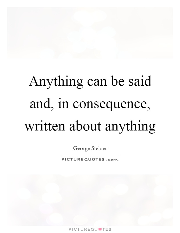 Anything can be said and, in consequence, written about anything Picture Quote #1