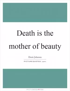 Death is the mother of beauty Picture Quote #1