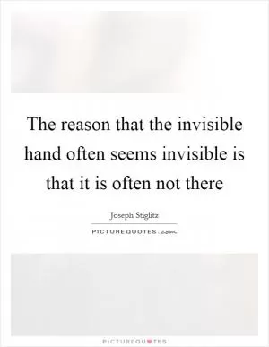 The reason that the invisible hand often seems invisible is that it is often not there Picture Quote #1