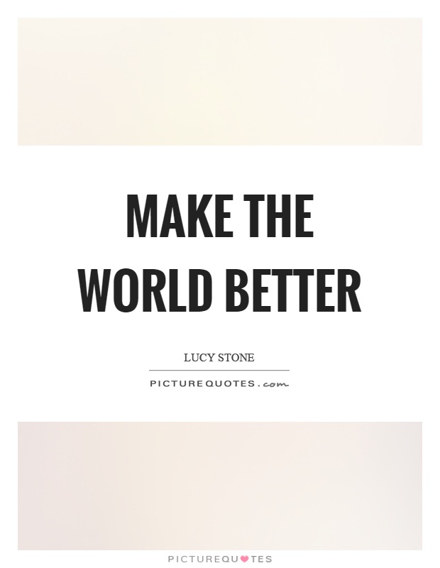 Make the world better Picture Quote #1