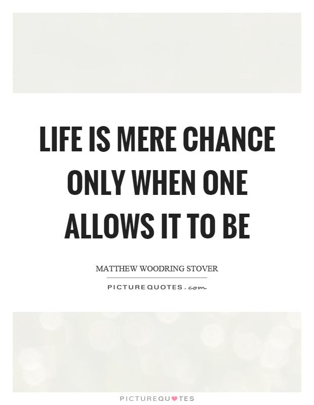 Life is mere chance only when one allows it to be Picture Quote #1