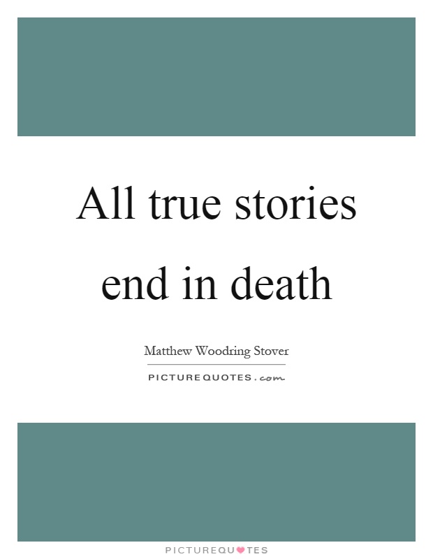 All true stories end in death Picture Quote #1