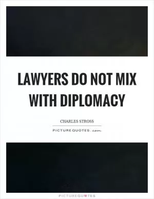 Lawyers do not mix with diplomacy Picture Quote #1