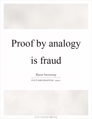Proof by analogy is fraud Picture Quote #1