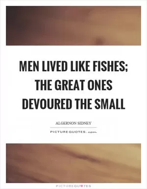 Men lived like fishes; the great ones devoured the small Picture Quote #1