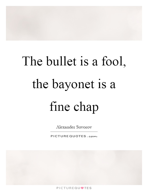 The bullet is a fool, the bayonet is a fine chap Picture Quote #1