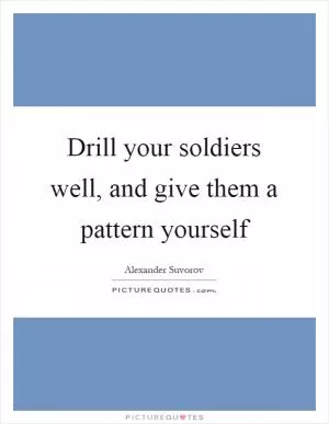 Drill your soldiers well, and give them a pattern yourself Picture Quote #1