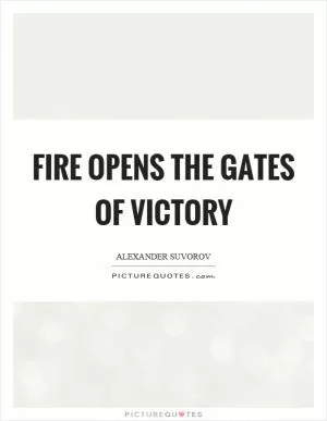 Fire opens the gates of victory Picture Quote #1