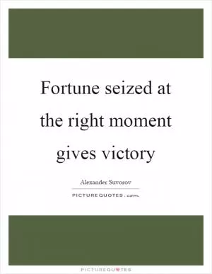 Fortune seized at the right moment gives victory Picture Quote #1