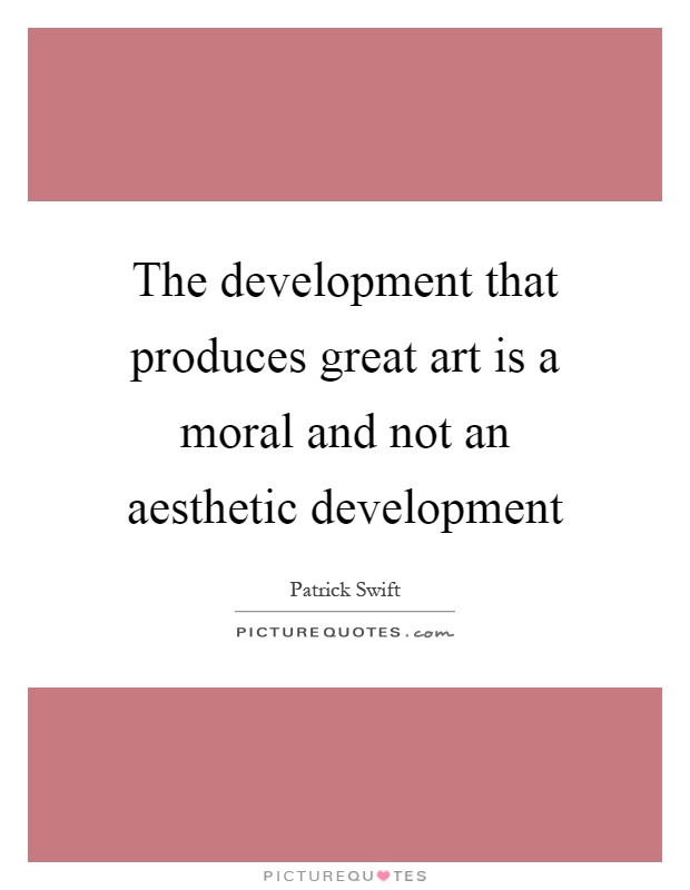 The development that produces great art is a moral and not an aesthetic development Picture Quote #1