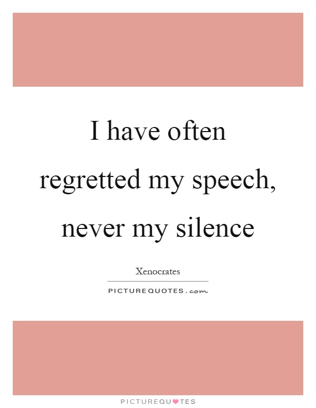 I have often regretted my speech, never my silence Picture Quote #1
