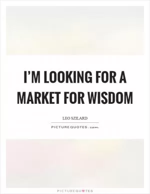 I’m looking for a market for wisdom Picture Quote #1
