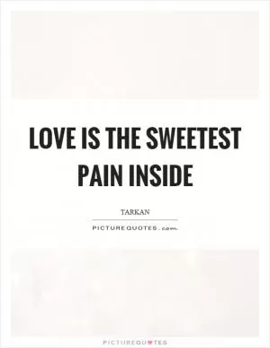 Love is the sweetest pain inside Picture Quote #1