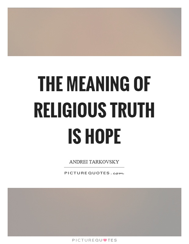 The meaning of religious truth is hope Picture Quote #1