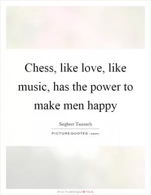 Chess, like love, like music, has the power to make men happy Picture Quote #1