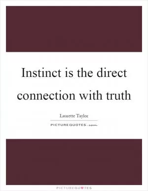 Instinct is the direct connection with truth Picture Quote #1