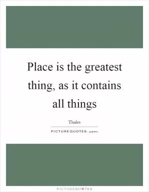 Place is the greatest thing, as it contains all things Picture Quote #1