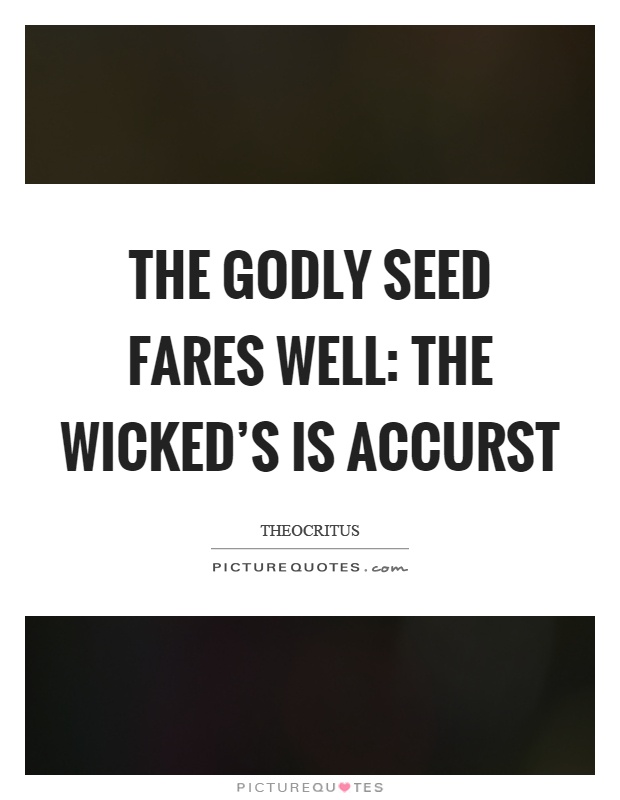 The godly seed fares well: the wicked's is accurst Picture Quote #1