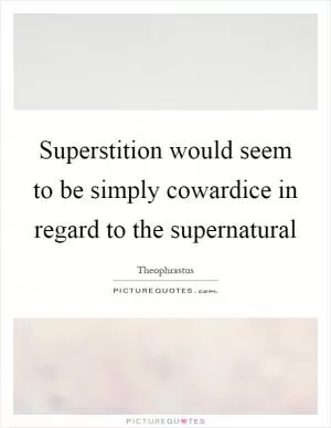 Superstition would seem to be simply cowardice in regard to the supernatural Picture Quote #1