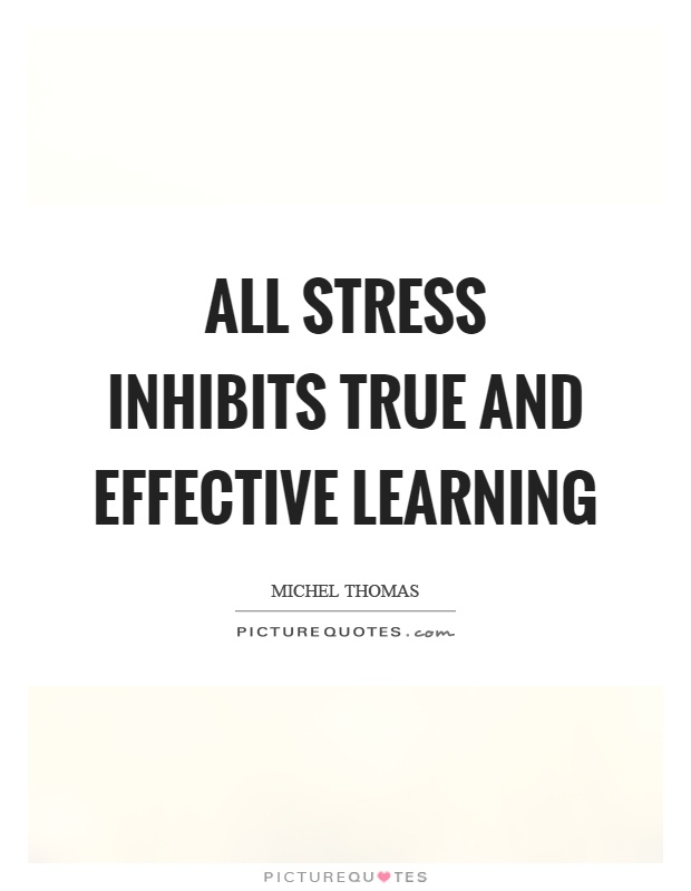 All stress inhibits true and effective learning Picture Quote #1