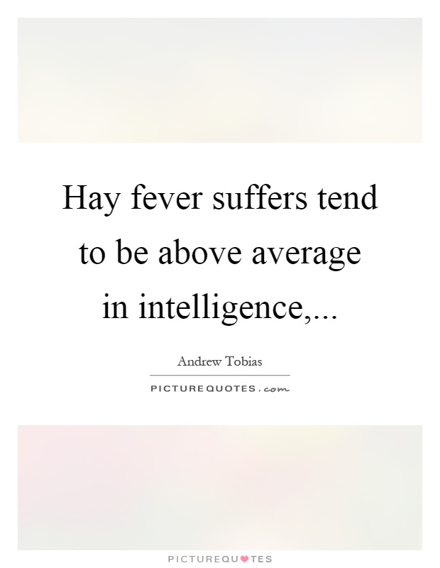 Hay fever suffers tend to be above average in intelligence, Picture Quote #1