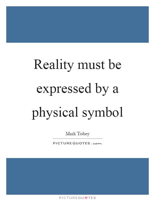 Reality must be expressed by a physical symbol Picture Quote #1