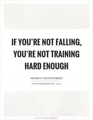 If you’re not falling, you’re not training hard enough Picture Quote #1