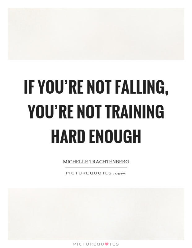 If you're not falling, you're not training hard enough Picture Quote #1