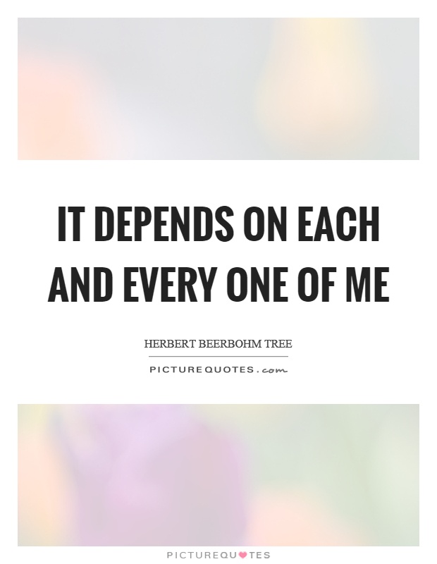 It depends on each and every one of me Picture Quote #1